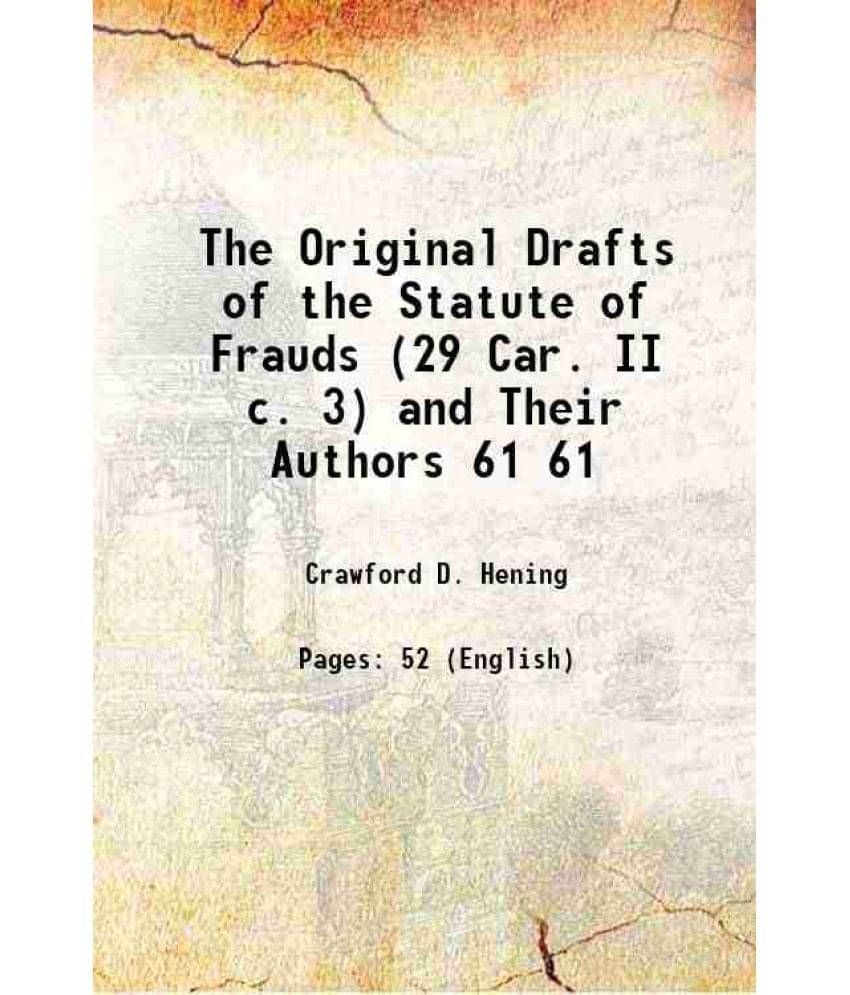 The Original Drafts of the Statute of Frauds (29 Car. II c. 3) and Their Authors Volume 61 1913 The Original Drafts of the Statute of Frauds (29 Car. II c. 3) and Their Authors Volume 61 1913