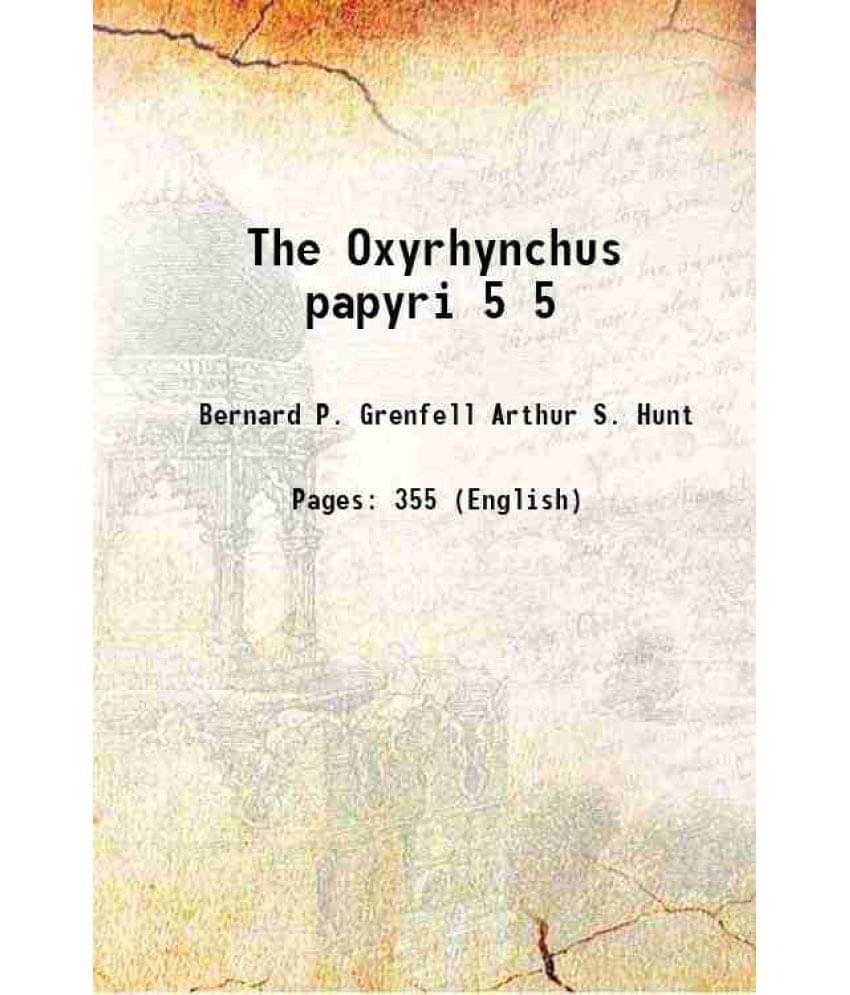 The Oxyrhynchus papyri Volume 5 1898 The Oxyrhynchus papyri Volume 5 1898