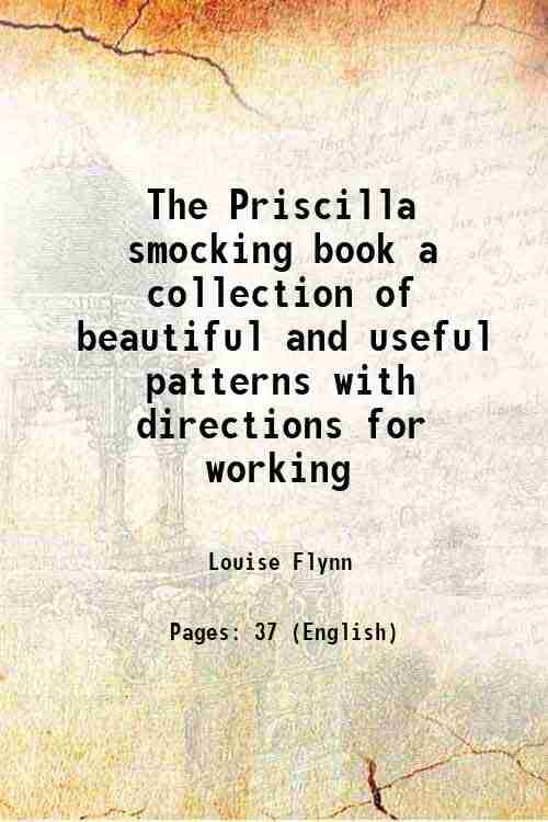 The Priscilla smocking book a collection of beautiful and useful patterns with directions for working 1916 The Priscilla smocking book a collection of beautiful and useful patterns with directions for working 1916