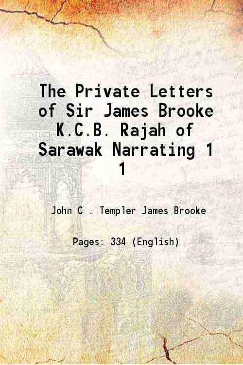 The Private Letters of Sir James Brooke K.C.B. Rajah of Sarawak Narrating Volume 1 1853 The Private Letters of Sir James Brooke K.C.B. Rajah of Sarawak Narrating Volume 1 1853