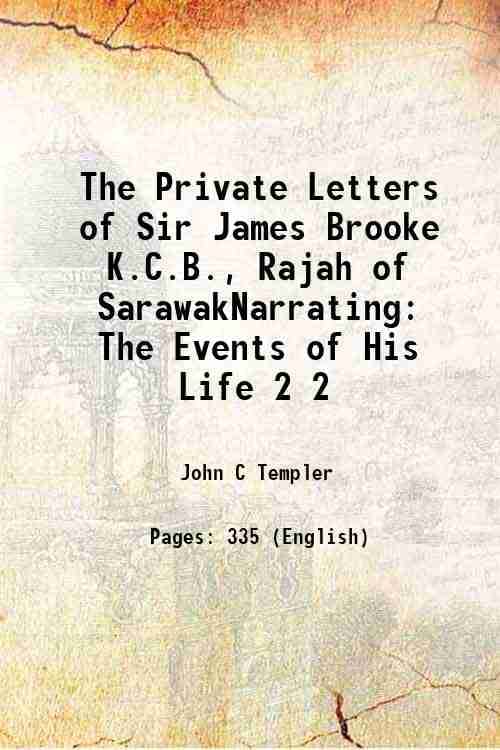     			The Private Letters of Sir James Brooke K.C.B., Rajah of SarawakNarrating The Events of His Life Volume 2 1853