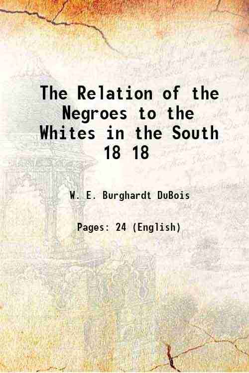     			The Relation of the Negroes to the Whites in the South Volume 18 1901