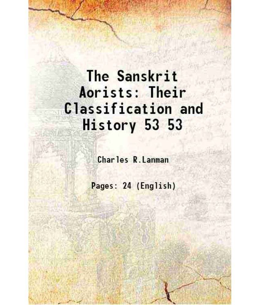 The Sanskrit Aorists Their Classification and History Volume 53 1922 The Sanskrit Aorists Their Classification and History Volume 53 1922