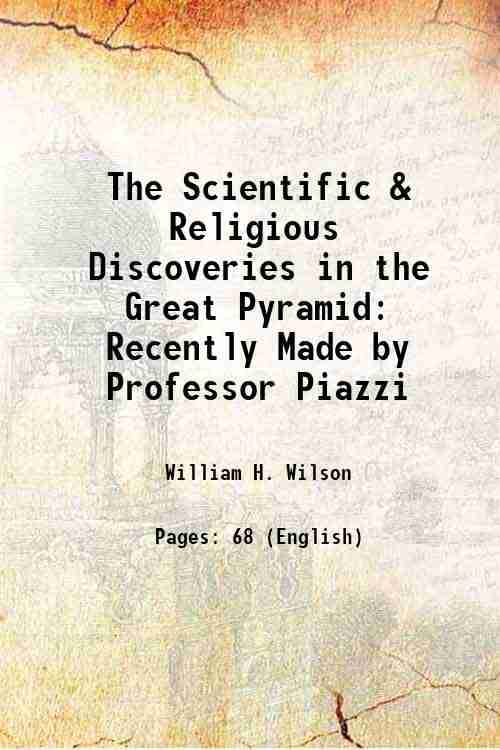 The Scientific & Religious Discoveries in the Great Pyramid Recently Made by Professor Piazzi 1881     			The Scientific & Religious Discoveries in the Great Pyramid Recently Made by Professor Piazzi 1881