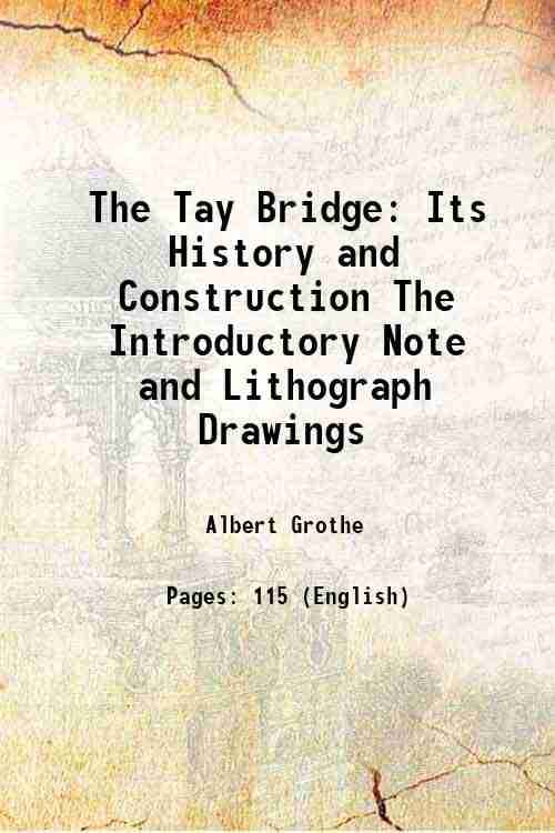 The Tay Bridge Its History and Construction The Introductory Note and Lithograph Drawings 1878 The Tay Bridge Its History and Construction The Introductory Note and Lithograph Drawings 1878
