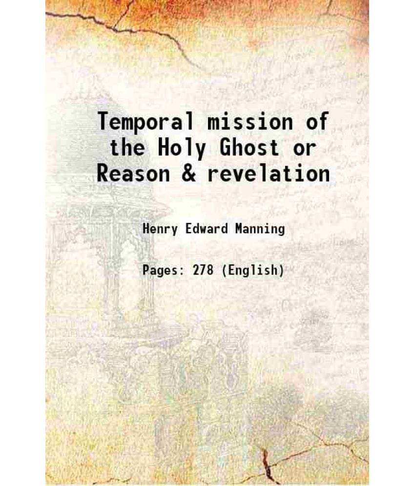 The Temporal mission of the Holy Ghost Or reason and revelation 1885 The Temporal mission of the Holy Ghost Or reason and revelation 1885