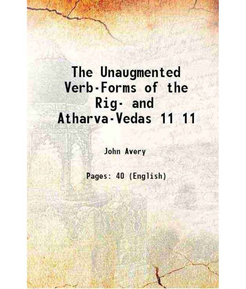The Unaugmented Verb-Forms of the Rig- and Atharva-Vedas Volume 11 1885 The Unaugmented Verb-Forms of the Rig- and Atharva-Vedas Volume 11 1885