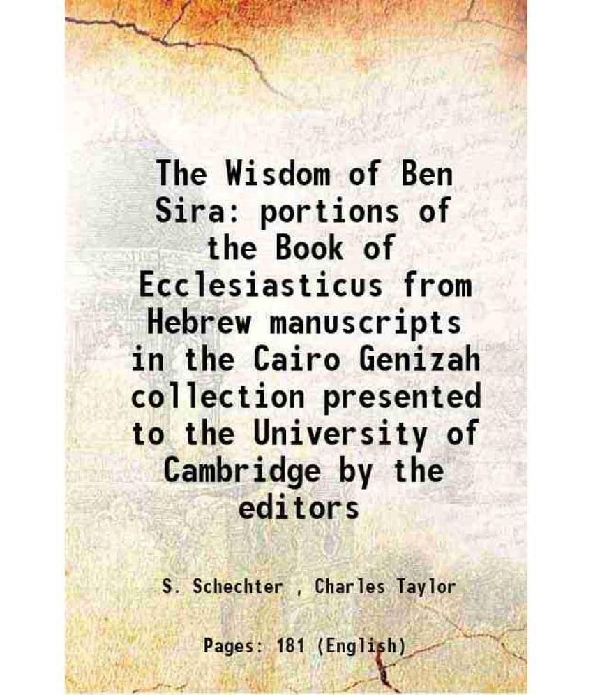 The Wisdom of Ben Sira portions of the Book of Ecclesiasticus from Hebrew manuscripts in the Cairo Genizah collection presented to the University of C The Wisdom of Ben Sira portions of the Book of Ecclesiasticus from Hebrew manuscripts in the Cairo Genizah collection presented to the University of C