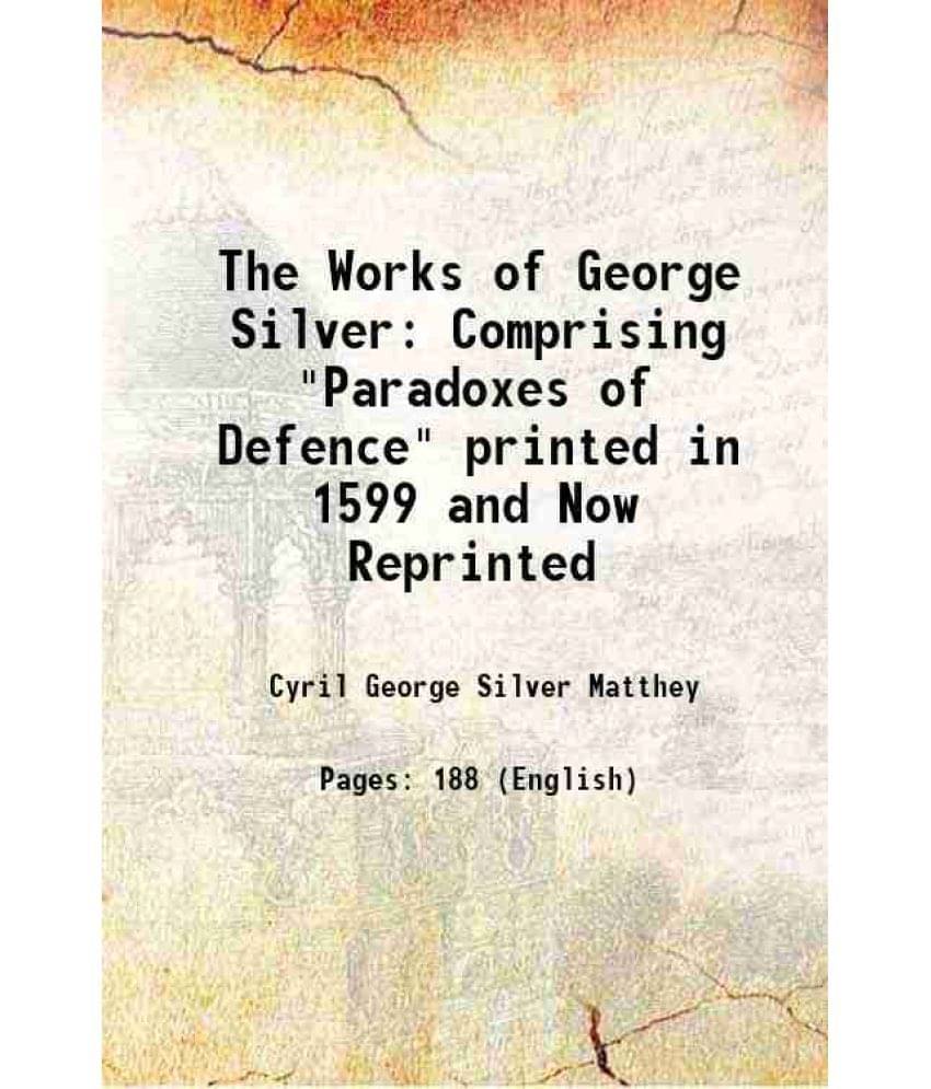 The Works of George Silver Comprising "Paradoxes of Defence" 1898 The Works of George Silver Comprising "Paradoxes of Defence" 1898