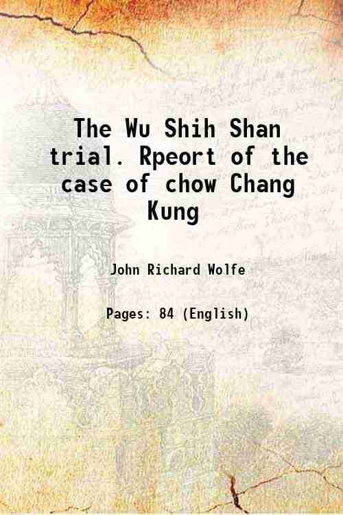 The Wu Shih Shan trial. Rpeort of the case of chow Chang Kung 1879 The Wu Shih Shan trial. Rpeort of the case of chow Chang Kung 1879