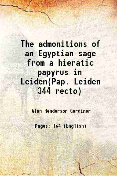The admonitions of an Egyptian sage From a hieratic papyrus in Leiden (Pap. Leiden 344 recto) 1909 The admonitions of an Egyptian sage From a hieratic papyrus in Leiden (Pap. Leiden 344 recto) 1909