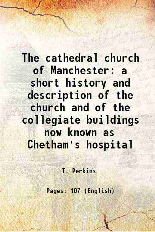 The cathedral church of Manchester a short history and description of the church and of the collegiate buildings now known as Chetham's hospital 1901     			The cathedral church of Manchester a short history and description of the church and of the collegiate buildings now known as Chetham's hospital 1901