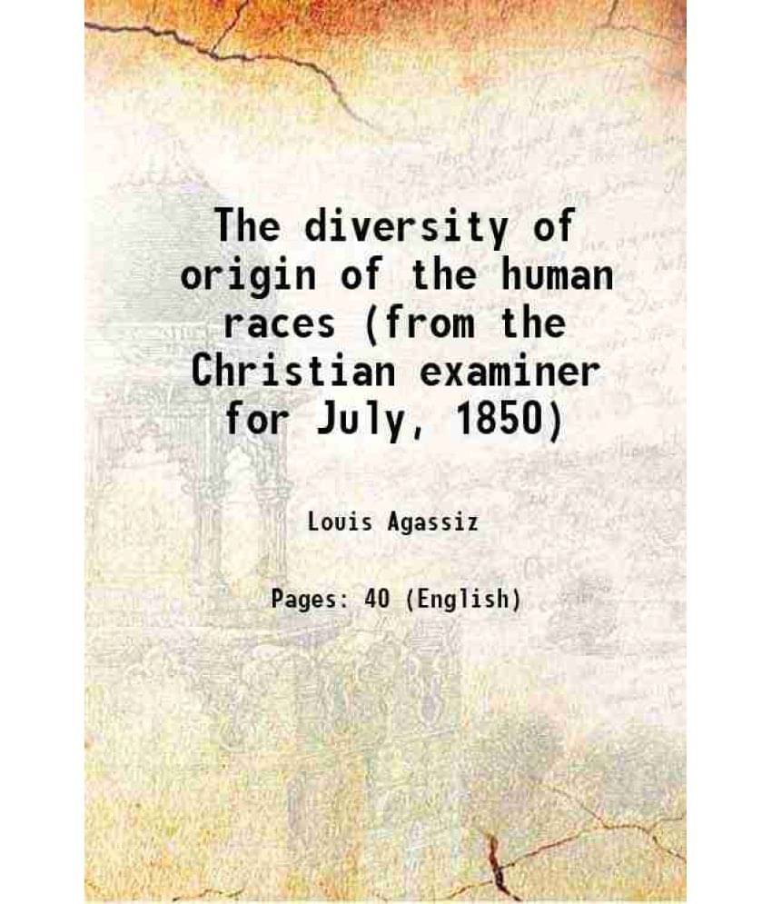 The diversity of origin of the human races (from the Christian examiner for July, 1850) 1850 The diversity of origin of the human races (from the Christian examiner for July, 1850) 1850