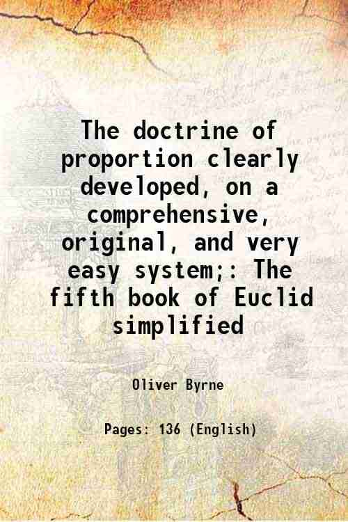     			The doctrine of proportion clearly developed, on a comprehensive, original, and very easy system; The fifth book of Euclid simplified 1841
