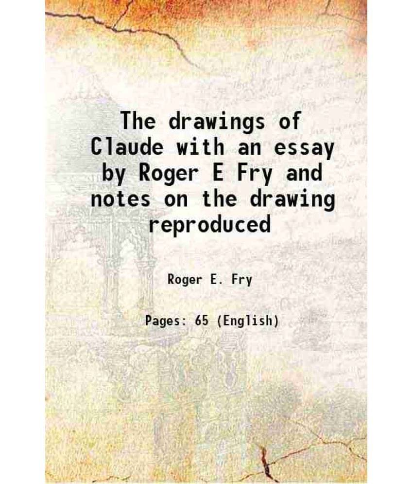 The drawings of Claude with an essay by Roger E Fry and notes on the drawing reproduced 1907 The drawings of Claude with an essay by Roger E Fry and notes on the drawing reproduced 1907