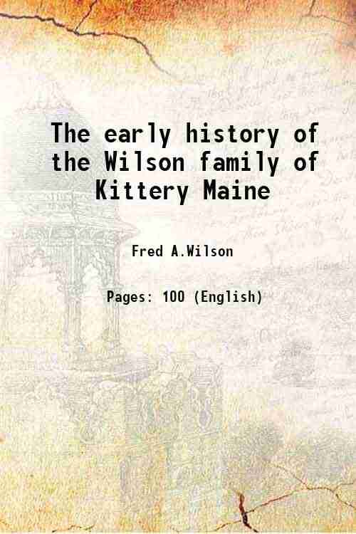     			The early history of the Wilson family of Kittery, Maine 1898