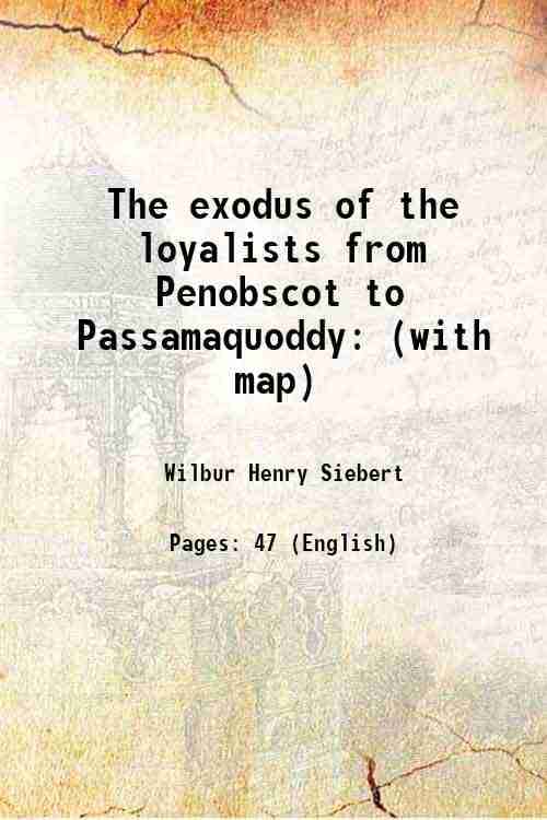 The exodus of the loyalists from Penobscot to Passamaquoddy (with map) 1914     			The exodus of the loyalists from Penobscot to Passamaquoddy (with map) 1914