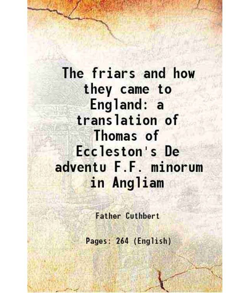 The friars and how they came to England a translation of Thomas of Eccleston's De adventu F.F. minorum in Angliam 1903 The friars and how they came to England a translation of Thomas of Eccleston's De adventu F.F. minorum in Angliam 1903