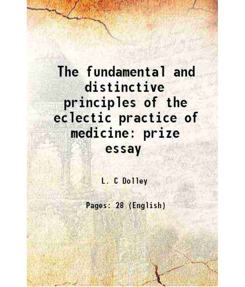 The fundamental and distinctive principles of the eclectic practice of medicine prize essay 1854 The fundamental and distinctive principles of the eclectic practice of medicine prize essay 1854