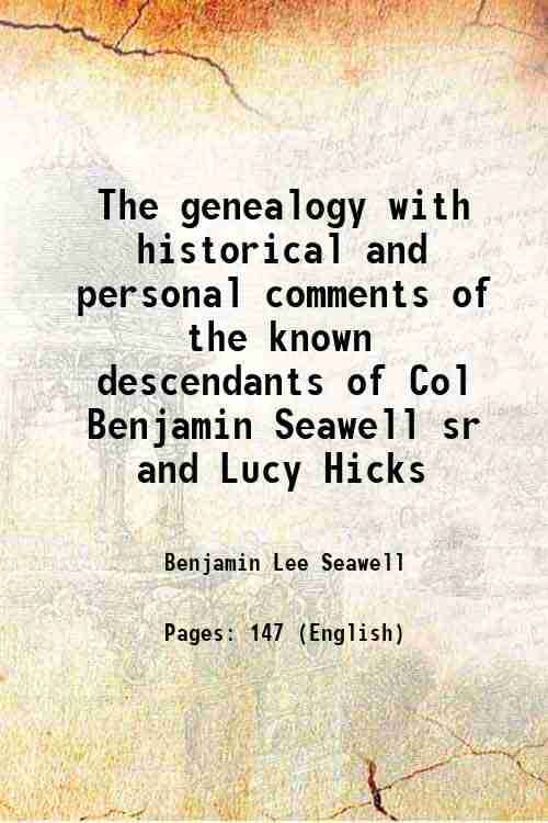 The genealogy with historical and personal comments of the known descendants of Col Benjamin Seawell, sr and Lucy Hicks 1935     			The genealogy with historical and personal comments of the known descendants of Col Benjamin Seawell, sr and Lucy Hicks 1935