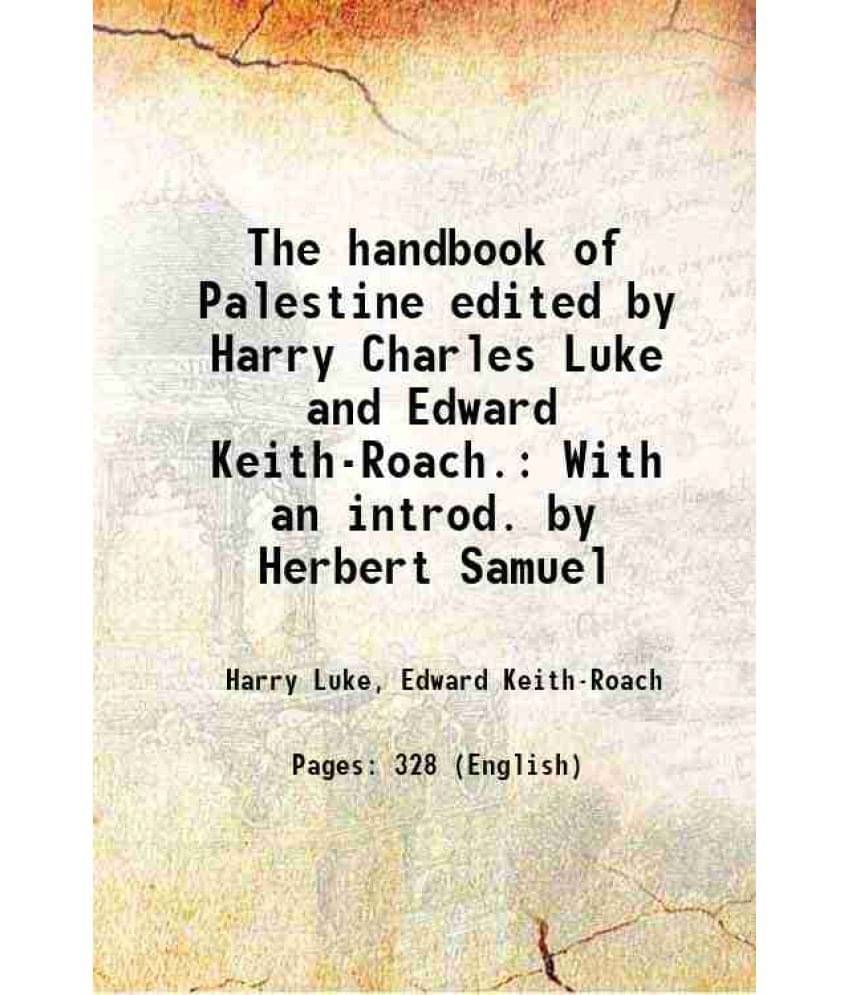 The handbook of Palestine edited by Harry Charles Luke and Edward Keith-Roach. With an introd. by Herbert Samuel 1922 The handbook of Palestine edited by Harry Charles Luke and Edward Keith-Roach. With an introd. by Herbert Samuel 1922