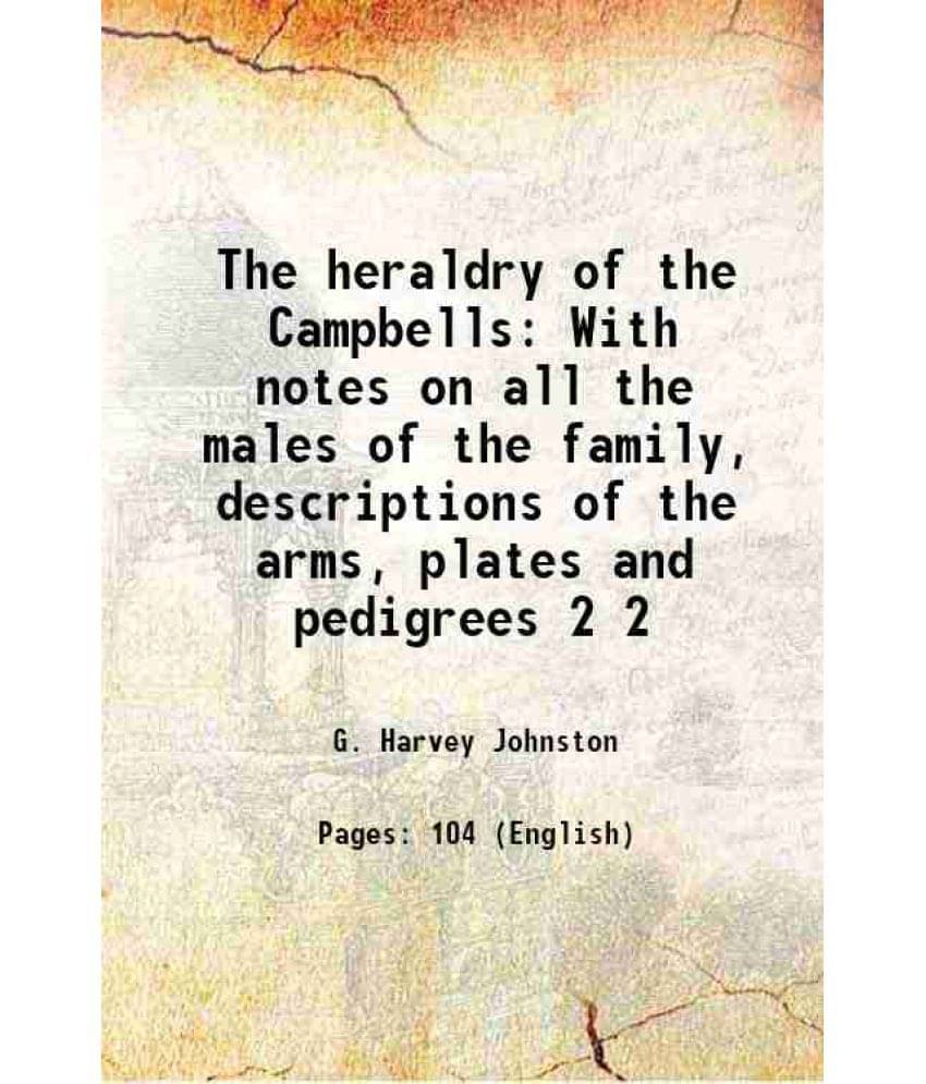 The heraldry of the Campbells With notes on all the males of the family, descriptions of the arms, plates and pedigrees Volume 2 1920     			The heraldry of the Campbells With notes on all the males of the family, descriptions of the arms, plates and pedigrees Volume 2 1920