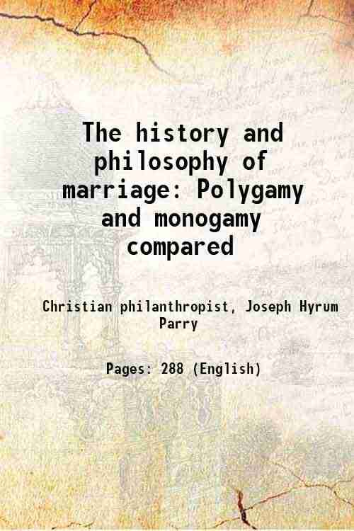 The history and philosophy of marriage Polygamy and monogamy compared 1885 The history and philosophy of marriage Polygamy and monogamy compared 1885