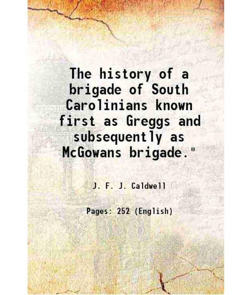 The history of a brigade of South Carolinians known first as Greggs and subsequently as McGowans brigade." 1951 The history of a brigade of South Carolinians known first as Greggs and subsequently as McGowans brigade." 1951
