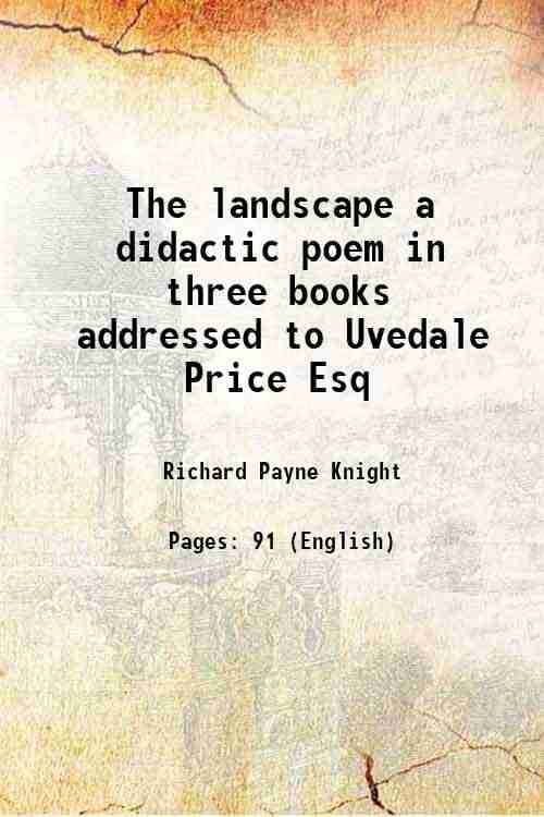 The landscape a didactic poem in three books addressed to Uvedale Price Esq 1794 The landscape a didactic poem in three books addressed to Uvedale Price Esq 1794