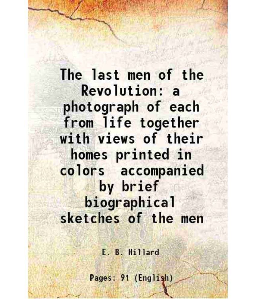 The last men of the Revolution a photograph of each from life together with views of their homes printed in colors accompanied by brief biographical s The last men of the Revolution a photograph of each from life together with views of their homes printed in colors accompanied by brief biographical s