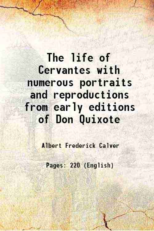 The life of Cervantes with numerous portraits and reproductions from early editions of Don Quixote 1905 The life of Cervantes with numerous portraits and reproductions from early editions of Don Quixote 1905