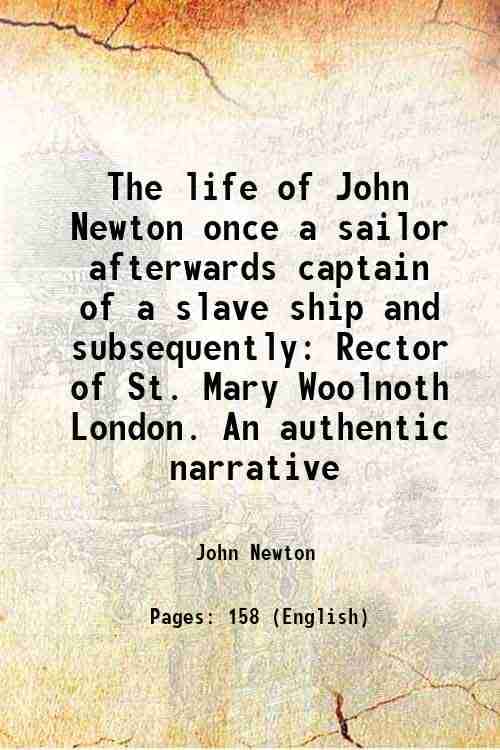 The life of John Newton once a sailor afterwards captain of a slave ship and subsequently Rector of St. Mary Woolnoth London. An authentic narrative 1 The life of John Newton once a sailor afterwards captain of a slave ship and subsequently Rector of St. Mary Woolnoth London. An authentic narrative 1