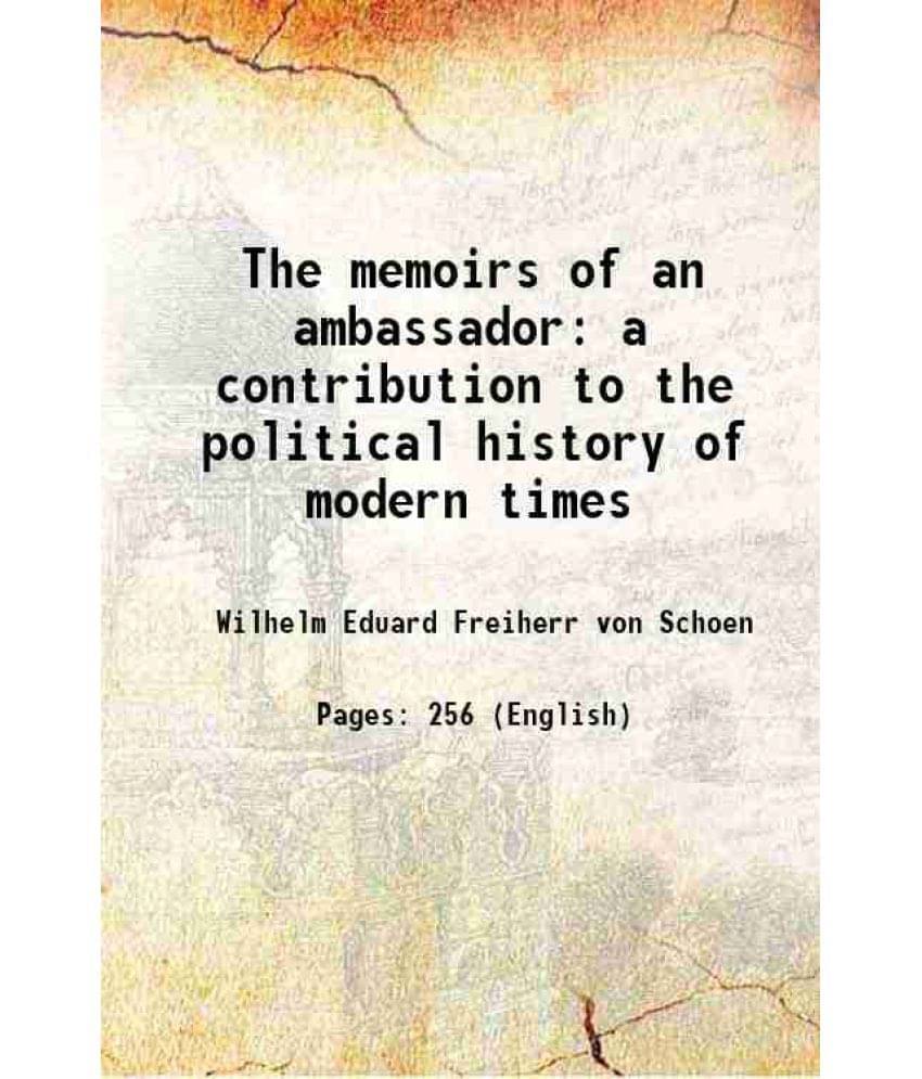 The memoirs of an ambassador a contribution to the political history of modern times 1922 The memoirs of an ambassador a contribution to the political history of modern times 1922