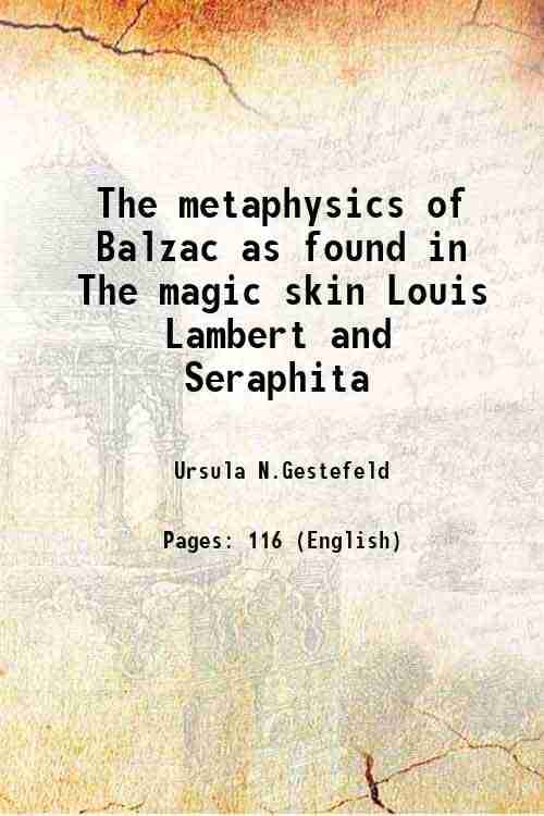     			The metaphysics of Balzac as found in The magic skin Louis Lambert and Seraphita 1898