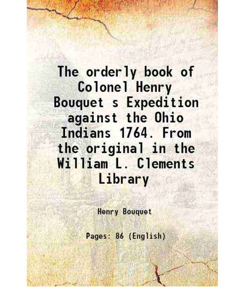 The orderly book of Colonel Henry Bouquet's Expedition against the Ohio Indians 1764 1960 The orderly book of Colonel Henry Bouquet's Expedition against the Ohio Indians 1764 1960