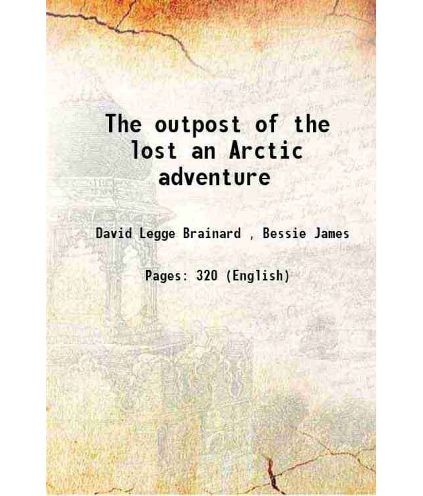 The outpost of the lost An Arctic adventure 1929 The outpost of the lost An Arctic adventure 1929