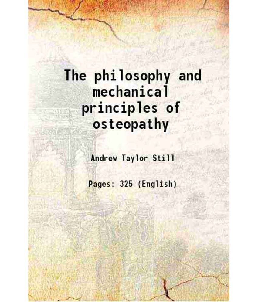 The philosophy and mechanical principles of osteopathy 1902 The philosophy and mechanical principles of osteopathy 1902