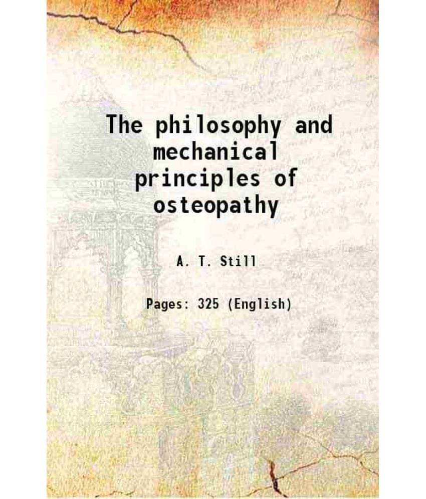 The philosophy and mechanical principles of osteopathy 1902 The philosophy and mechanical principles of osteopathy 1902