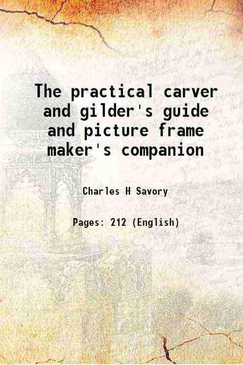     			The practical carver and gilder's guide, and picture frame maker's companion 1900