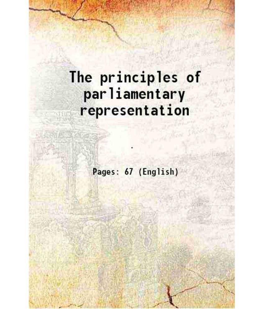 The principles of parliamentary representation 1884 The principles of parliamentary representation 1884