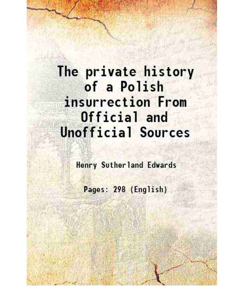 The private history of a Polish insurrection From Official and Unofficial Sources 1865 The private history of a Polish insurrection From Official and Unofficial Sources 1865