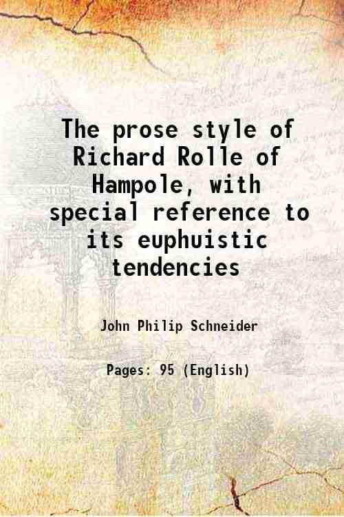 The prose style of Richard Rolle of Hampole, with special reference to its euphuistic tendencies 1906 The prose style of Richard Rolle of Hampole, with special reference to its euphuistic tendencies 1906