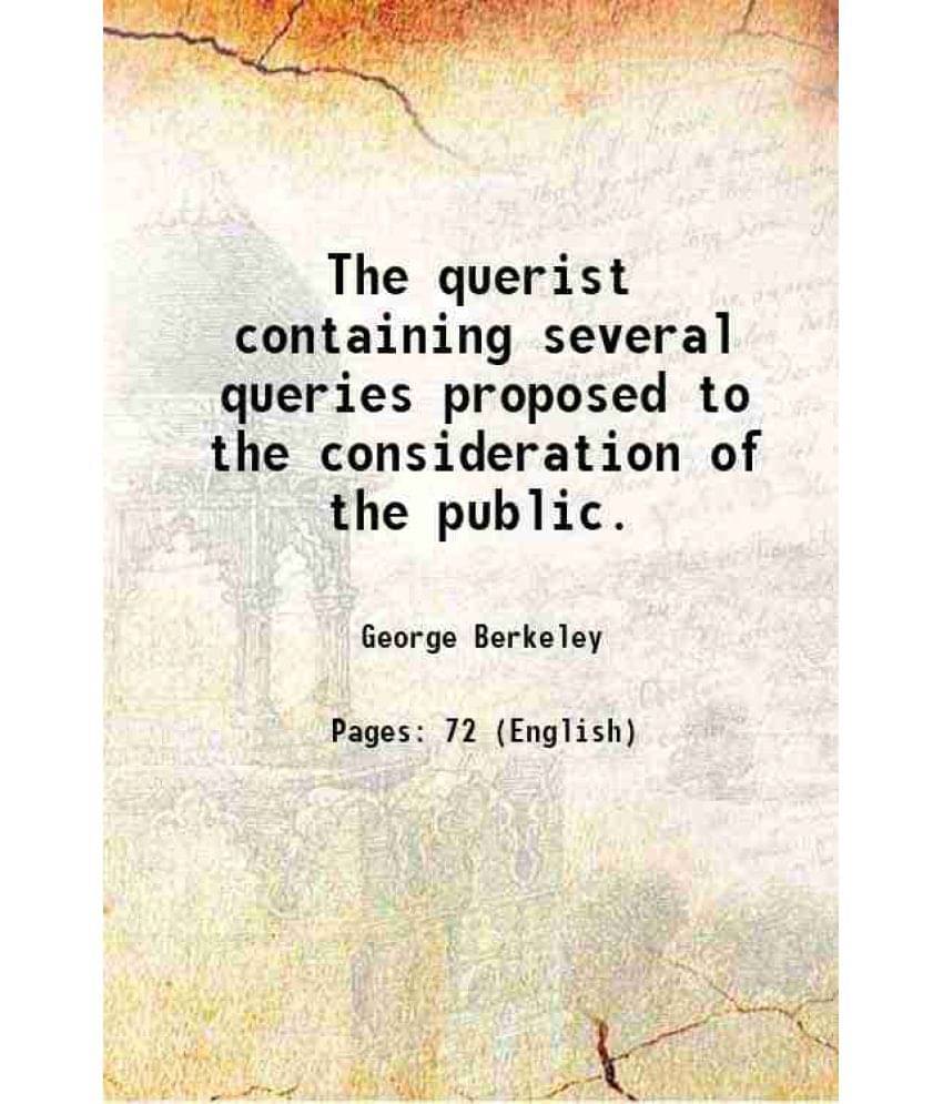 The querist containing several queries proposed to the consideration of the public. 1750 The querist containing several queries proposed to the consideration of the public. 1750