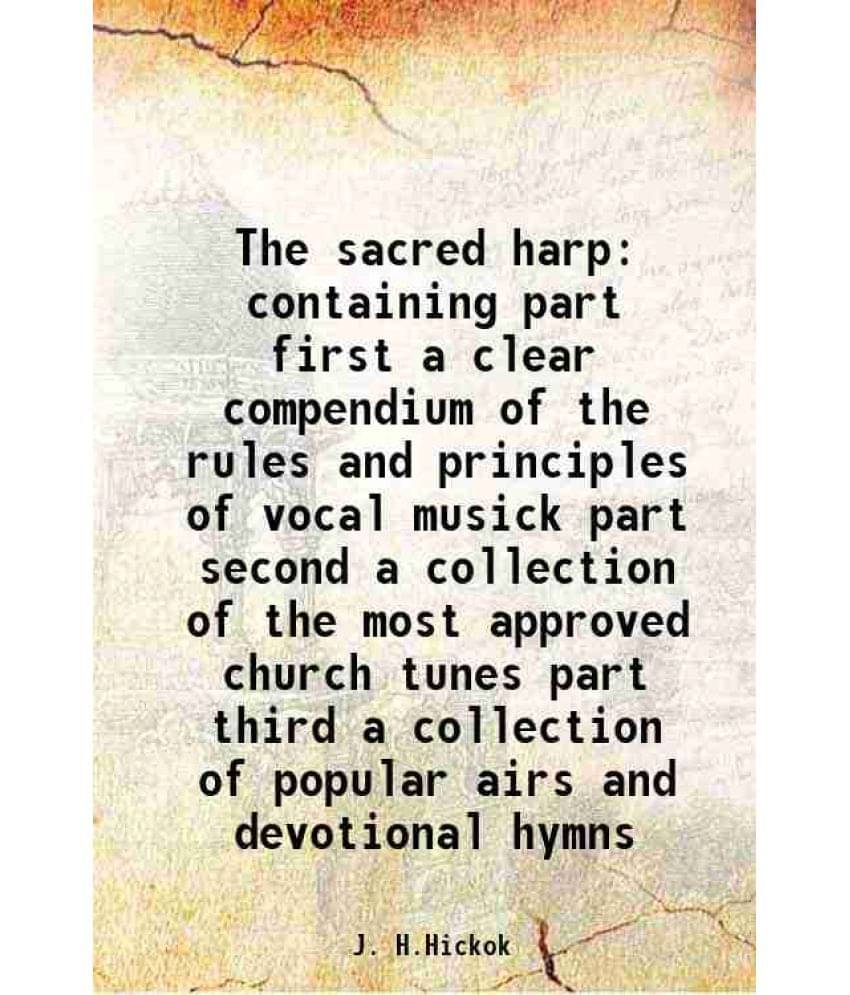 The sacred harp containing part first a clear compendium of the rules and principles of vocal musick part second a collection of the most approved chu The sacred harp containing part first a clear compendium of the rules and principles of vocal musick part second a collection of the most approved chu
