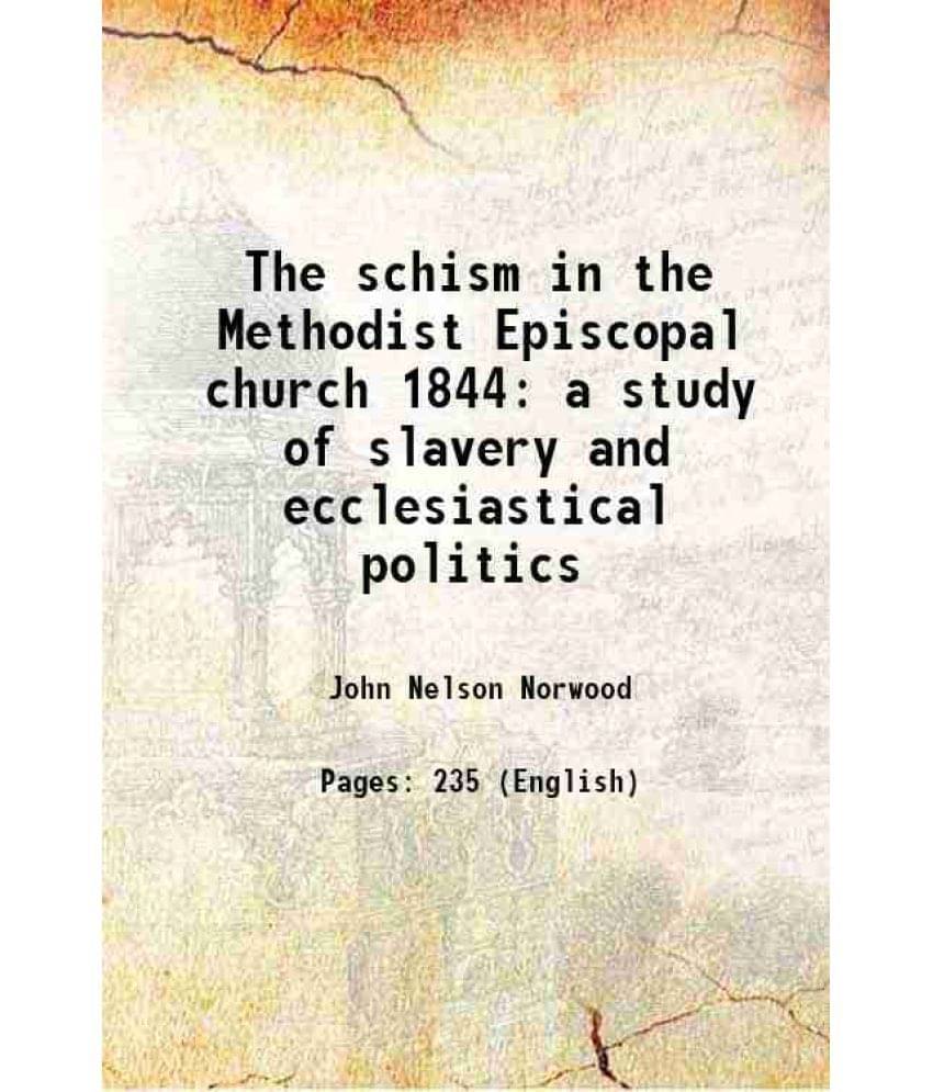 The schism in the Methodist Episcopal church 1844 a study of slavery and ecclesiastical politics 1923 The schism in the Methodist Episcopal church 1844 a study of slavery and ecclesiastical politics 1923