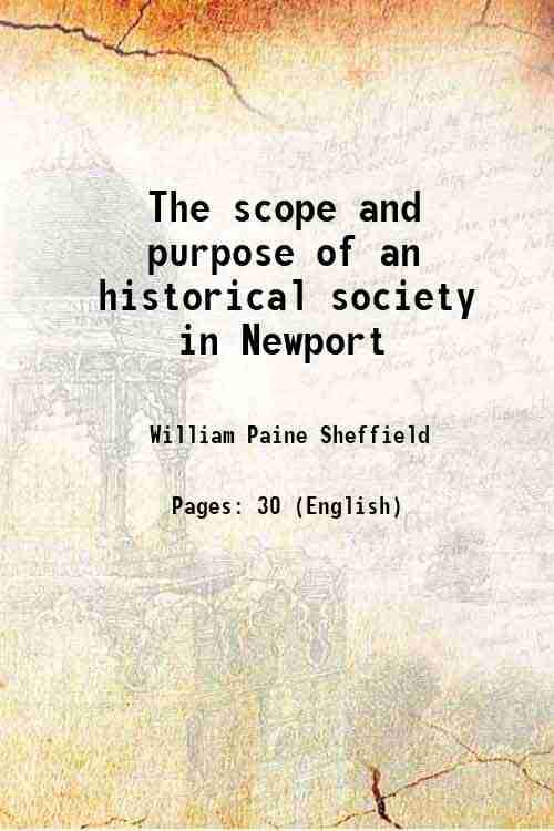 The scope and purpose of an historical society in Newport 1916 The scope and purpose of an historical society in Newport 1916