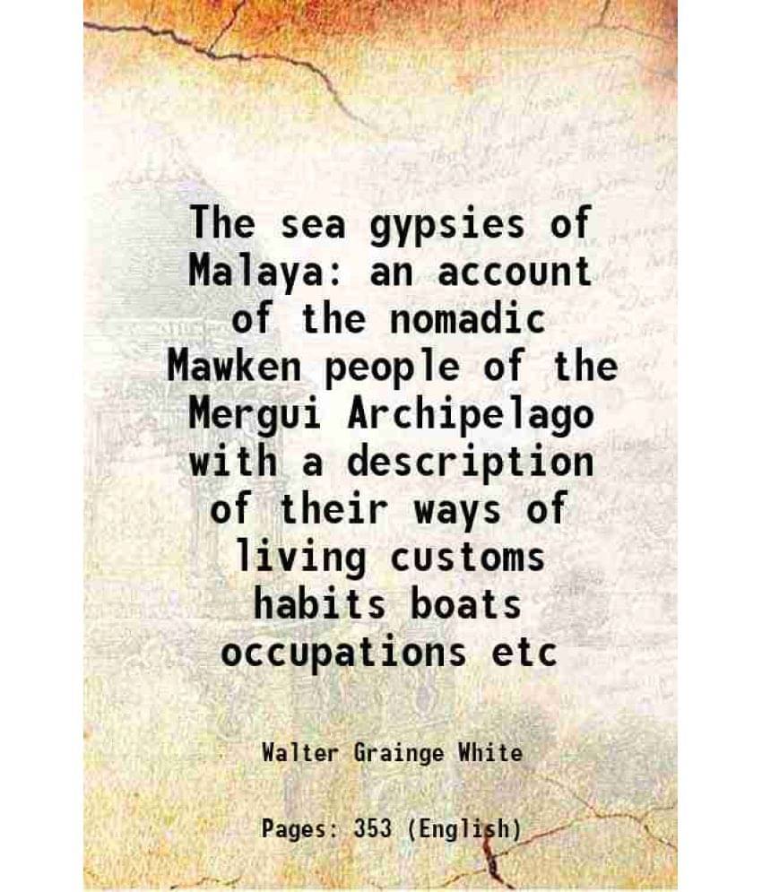 The sea gypsies of Malaya an account of the nomadic Mawken people of the Mergui Archipelago with a description of their ways of living customs habits     			The sea gypsies of Malaya an account of the nomadic Mawken people of the Mergui Archipelago with a description of their ways of living customs habits