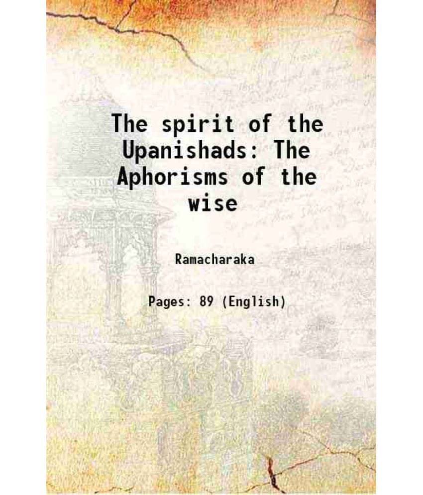 The spirit of the Upanishads or The Aphorisms of the wise 1907 The spirit of the Upanishads or The Aphorisms of the wise 1907