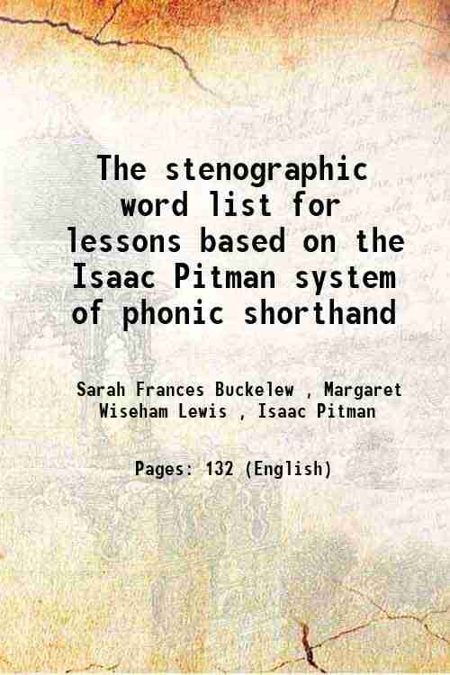 The stenographic word list for lessons based on the Isaac Pitman system of phonic shorthand 1904 The stenographic word list for lessons based on the Isaac Pitman system of phonic shorthand 1904
