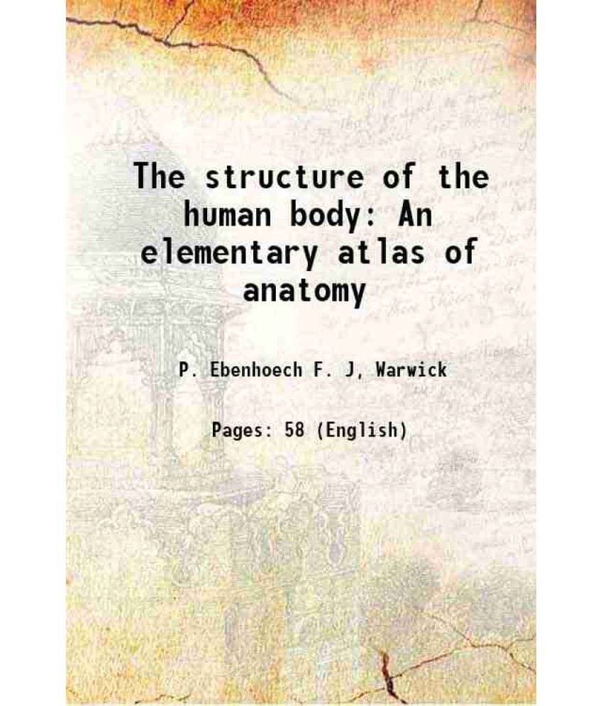 The structure of the human body An elementary atlas of anatomy 1897 The structure of the human body An elementary atlas of anatomy 1897